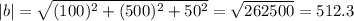 |b|=\sqrt{(100)^2+(500)^2 +50^2}=\sqrt{262500}=512.3
