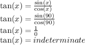 \tan(x)  =  \frac{ \sin(x) }{ \cos(x) }  \\  \tan(x)  =  \frac{ \sin(90) }{ \cos(90) }  \\  \tan(x)  =  \frac{1}{0}  \\  \tan(x) = indeterminate