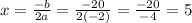 x = \frac{-b}{2a} = \frac{-20}{2(-2)} = \frac{-20}{-4} = 5