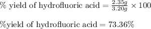 \%\text{ yield of hydrofluoric acid}=\frac{2.35g}{3.20g}\times 100\\\\\% \text{yield of hydrofluoric acid}=73.36\%