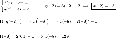 \bf \begin{cases}&#10;f(x)=2x^2+1\\&#10;g(x)=3x-2\\&#10;\end{cases}\qquad g(-2)=3(-2)-2\implies \boxed{g(-2)=-8}&#10;\\\\\\&#10;f(~~g(-2)~~)\implies f\left( \boxed{-8} \right)\implies f(-8)=2(-8)^2+1&#10;\\\\\\&#10;f(-8)=2(64)+1\implies f(-8)=129