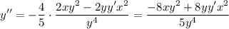\displaystyle{y''=- \frac{4}{5}\cdot \frac{2xy^2-2yy'x^2}{y^4}= \frac{-8xy^2+8yy'x^2}{5y^4}