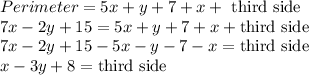 Perimeter = 5x+y+7+x+\text{ third side}\\7x-2y+15=5x+y+7+x+\text{third side}\\7x-2y+15-5x-y-7-x=\text{third side}\\x-3y+8 = \text{third side}