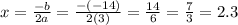 x = \frac{-b}{2a} =\frac{-(-14)}{2(3)} =\frac{14}{6}= \frac{7}{3} =2.3