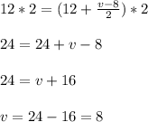 12*2=(12+\frac{v-8}{2})*2\\ \\ 24=24+v-8\\ \\ 24=v+16\\ \\ v=24-16=8