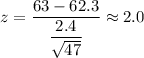 z=\dfrac{63-62.3}{\dfrac{2.4}{\sqrt{47}}}\approx2.0