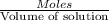 \frac{Moles}{\text{Volume of solution}}