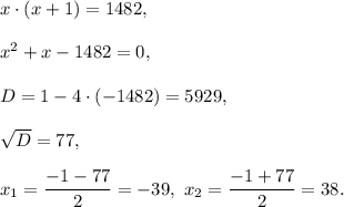 x\cdot (x+1)=1482,\\ \\x^2+x-1482=0,\\ \\D=1-4\cdot (-1482)=5929,\\ \\\sqrt{D}=77,\\ \\x_1=\dfrac{-1-77}{2}=-39,\ x_2=\dfrac{-1+77}{2}=38.