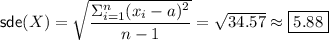 \mathsf{sde}(X)=\sqrt{\dfrac{\Sigma_{i=1}^{n}(x_i-a)^2}{n-1}}=\sqrt{34.57}\approx\boxed{5.88}