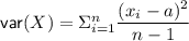 \mathsf{var}(X)=\Sigma_{i=1}^{n}\dfrac{(x_i-a)^2}{n-1}