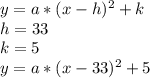 y=a*(x-h)^{2}+k\\  h=33\\k=5\\y=a*(x-33)^{2}+5