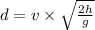 d = v \times \sqrt{\frac{2h}{g} }