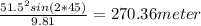 \frac{51.5^2sin(2*45)}{9.81}=270.36 meter