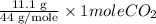 \frac{\text{11.1 g}}{\text{44 g/mole}}\times 1 mole CO_{2}