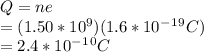 Q=ne\\ =(1.50*10^9)(1.6*10^-^1^9C)\\ =2.4*10^-^1^0C