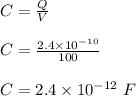 C = \frac{Q}{V} \\\\C = \frac{2.4 \times 10^{-10}}{100} \\\\C = 2.4 \times 10^{-12} \ F