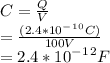 C=\frac{Q}{V} \\ =\frac{(2.4*10^-^1^0C)}{100V} \\ =2.4*10^-^1^2F