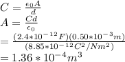 C=\frac{\epsilon_0A}{d}\\ A=\frac{Cd}{\epsilon_0} \\ =\frac{(2.4*10^-^1^2F)(0.50*10^-^3m)}{(8.85*10^-^1^2C^2/Nm^2)} \\ =1.36*10^-^4m^3
