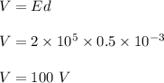 V = Ed\\\\V = 2\times 10^5 \times 0.5 \times 10^{-3} \\\\V = 100 \ V