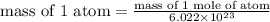 \text{mass of 1 atom}=\frac{\text{mass of 1 mole of atom}}{6.022\times10^{23}}