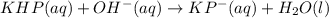 KHP (aq)+ OH^{-} (aq)\rightarrow KP^{-}(aq)+ H_{2}O (l)