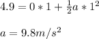 4.9= 0*1+\frac{1}{2} a*1^2\\\\ a=9.8m/s^2