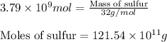 3.79\times 10^9mol=\frac{\text{Mass of sulfur}}{32g/mol}\\\\\text{Moles of sulfur}=121.54\times 10^{11}g