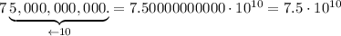 7\underbrace{5,000,000,000.}_{\leftarrow10}=7.50000000000\cdot10^{10}=7.5\cdot10^{10}