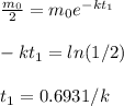 \frac{m_{0}}{2} =m_{0} e^{-kt_{1}} \\\\ -kt_{1} = ln(1/2) \\\\ t_{1} = 0.6931/k