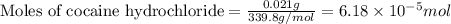 \text{Moles of cocaine hydrochloride}=\frac{0.021g}{339.8g/mol}=6.18\times 10^{-5}mol