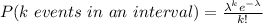 P(k \ events \ in \ an \ interval)= \frac{\lambda^ke^{-\lambda}}{k!}