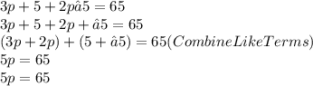 3p+5+2p−5=65 \\ 3p+5+2p+−5=65 \\ (3p+2p)+(5+−5)=65(Combine Like Terms) \\ 5p=65 \\ 5p=65