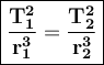 \large{\boxed{\bold{\frac{T_1^2}{r_1^3} =\frac{T_2^2}{r_2^3} }}}