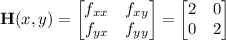 \mathbf H(x,y)=\begin{bmatrix}f_{xx}&f_{xy}\\f_{yx}&f_{yy}\end{bmatrix}=\begin{bmatrix}2&0\\0&2\end{bmatrix}