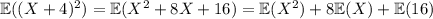 \mathbb E((X+4)^2)=\mathbb E(X^2+8X+16)=\mathbb E(X^2)+8\mathbb E(X)+\mathbb E(16)