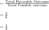 =\frac{\text{Total Favorable Outcome}}{\text{Total Possible outcome}}\\\\=\frac{3}{6}\\\\=\frac{1}{2}