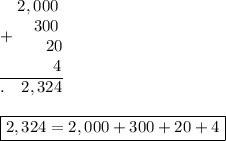 \underline{+\begin{matrix}2,000\\\ \ \ 300\\\ \ \ \ \ \ 20\\\ \ \ \ \ \ \ 4\end{matrix}}\\.\ \ \ 2,324\\\\\boxed{2,324=2,000+300+20+4}