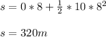s= 0*8+\frac{1}{2} *10*8^2\\ \\ s=320m