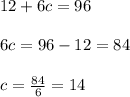12+6c=96\\ \\ 6c=96-12=84\\ \\ c=\frac{84}{6}=14