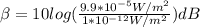 \beta=10log(\frac{9.9*10^{-5}W/m^2}{1*10^{-12}W/m^2} )dB