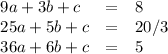 \begin{array}{lcl} 9a+3b+c & = & 8 \\ 25a+5b+c & = & 20/3  \\ 36a+6b+c & = & 5 \end{array}