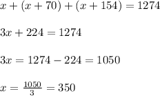 x+(x+70)+(x+154)= 1274\\ \\ 3x+224=1274\\ \\ 3x=1274-224=1050\\ \\ x=\frac{1050}{3}=350