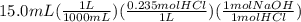 15.0mL(\frac{1L}{1000mL})(\frac{0.235molHCl}{1L})(\frac{1molNaOH}{1molHCl})