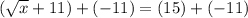 (\sqrt{x}+11)+(-11)=(15)+(-11)