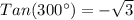 Tan(300^{\circ})= - \sqrt{3}