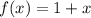 f(x) = 1+x