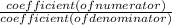 \frac{coefficient (of numerator)}{coefficient (of denominator)}
