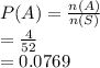 P(A) = \frac{n(A)}{n(S)}\\ =\frac{4}{52} \\=0.0769