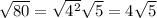 \sqrt{80} = \sqrt{4^{2}}  \sqrt{5} =4 \sqrt{5}