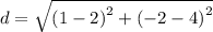 d = \sqrt {\left( {1 - 2 } \right)^2 + \left( {-2 - 4 } \right)^2 }